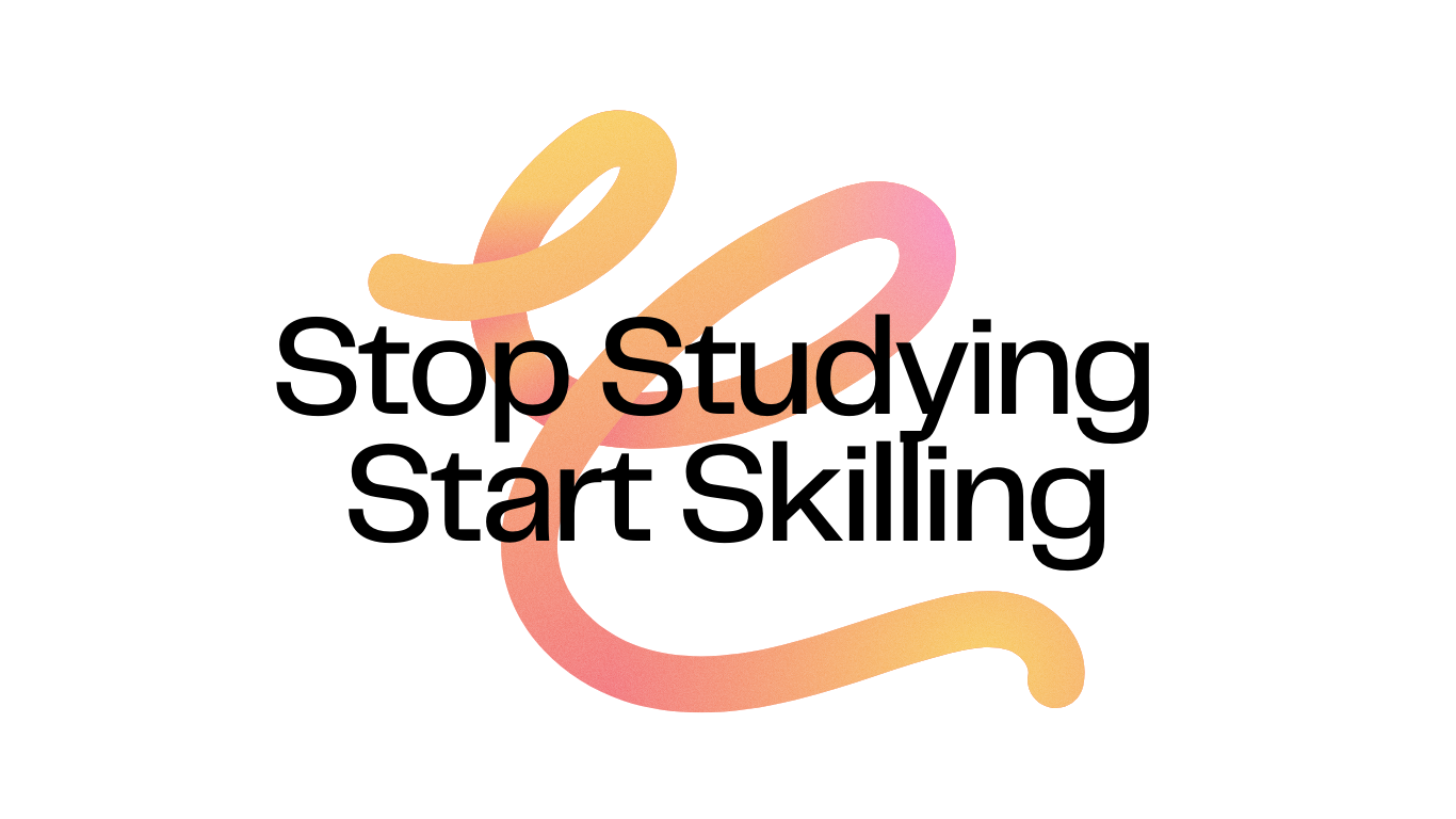 Stop Studying Start Skilling